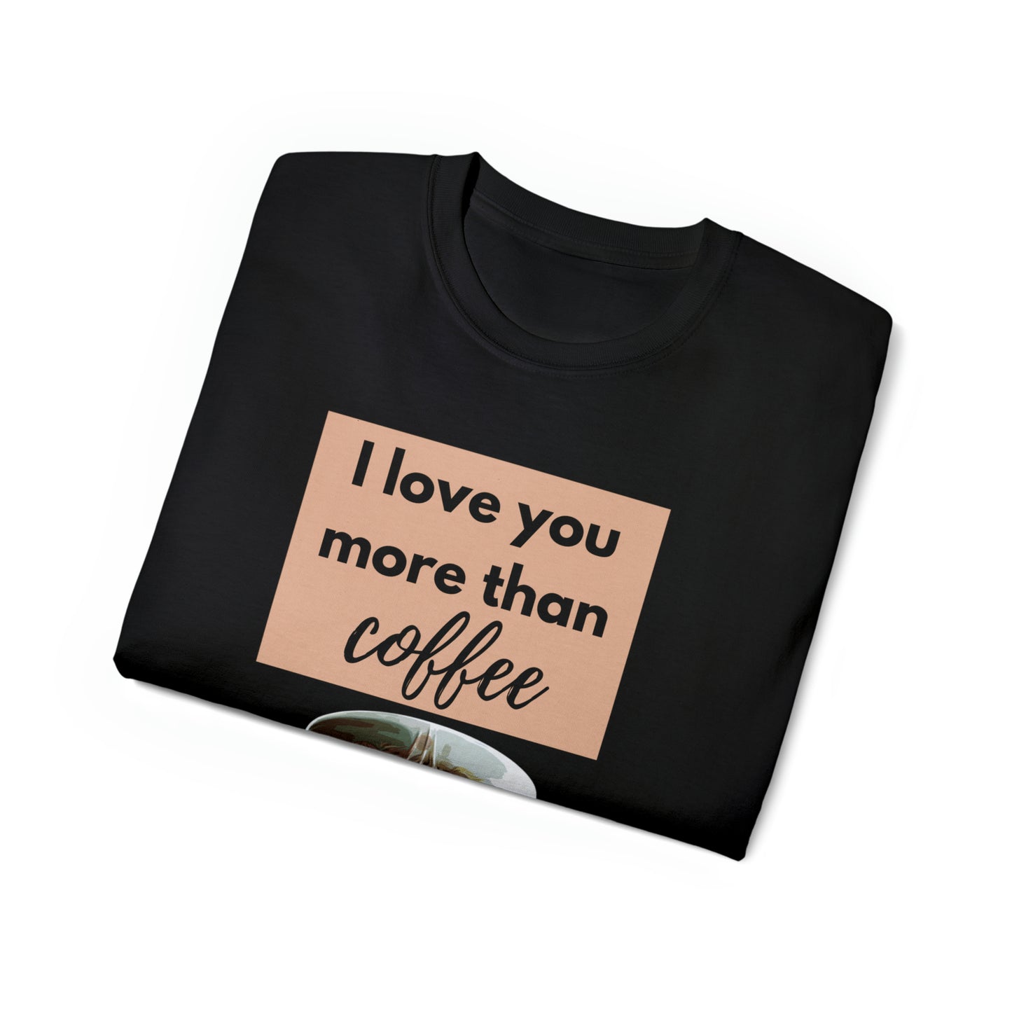 Unisex Cotton T-Shirt (I love you more than coffee)