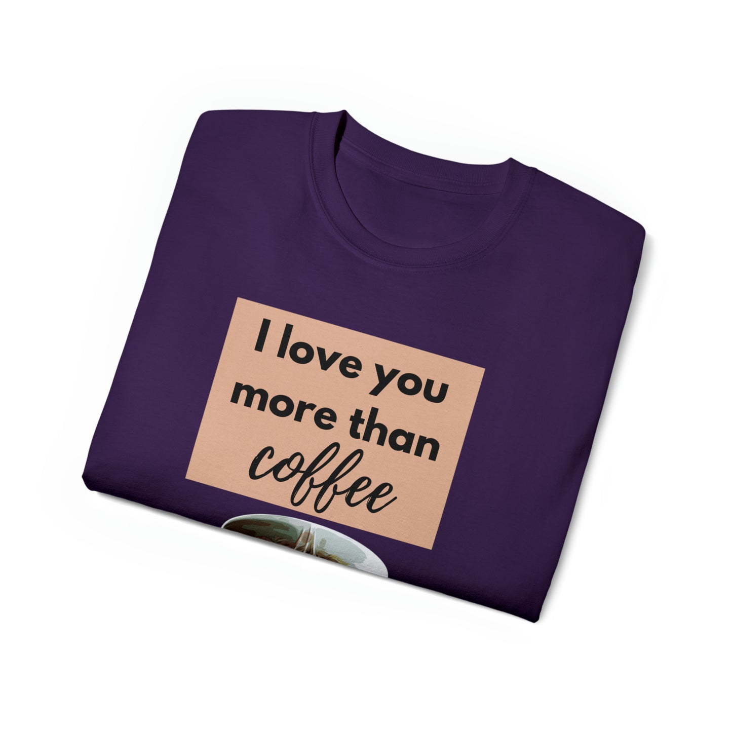 Unisex Cotton T-Shirt (I love you more than coffee)