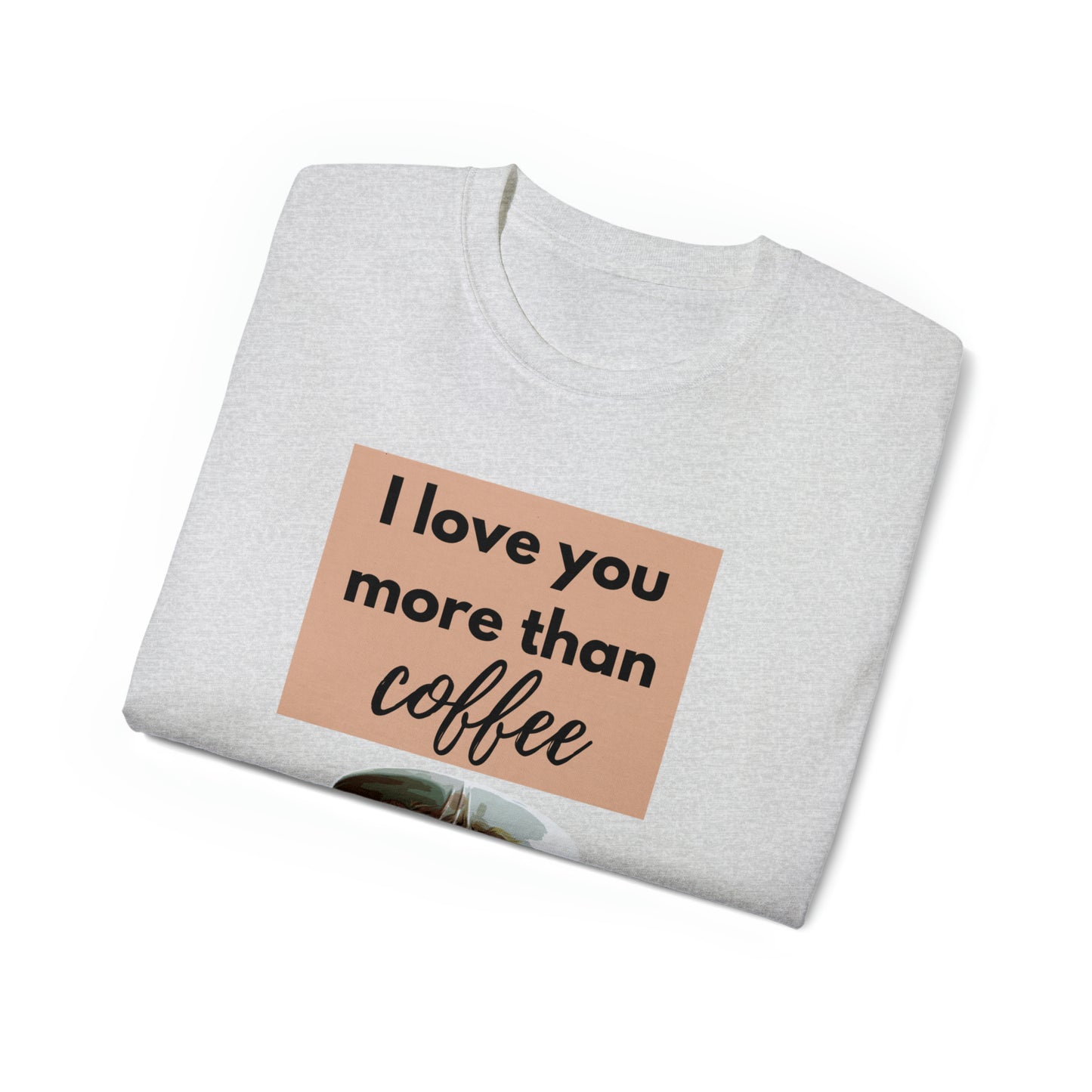 Unisex Cotton T-Shirt (I love you more than coffee)