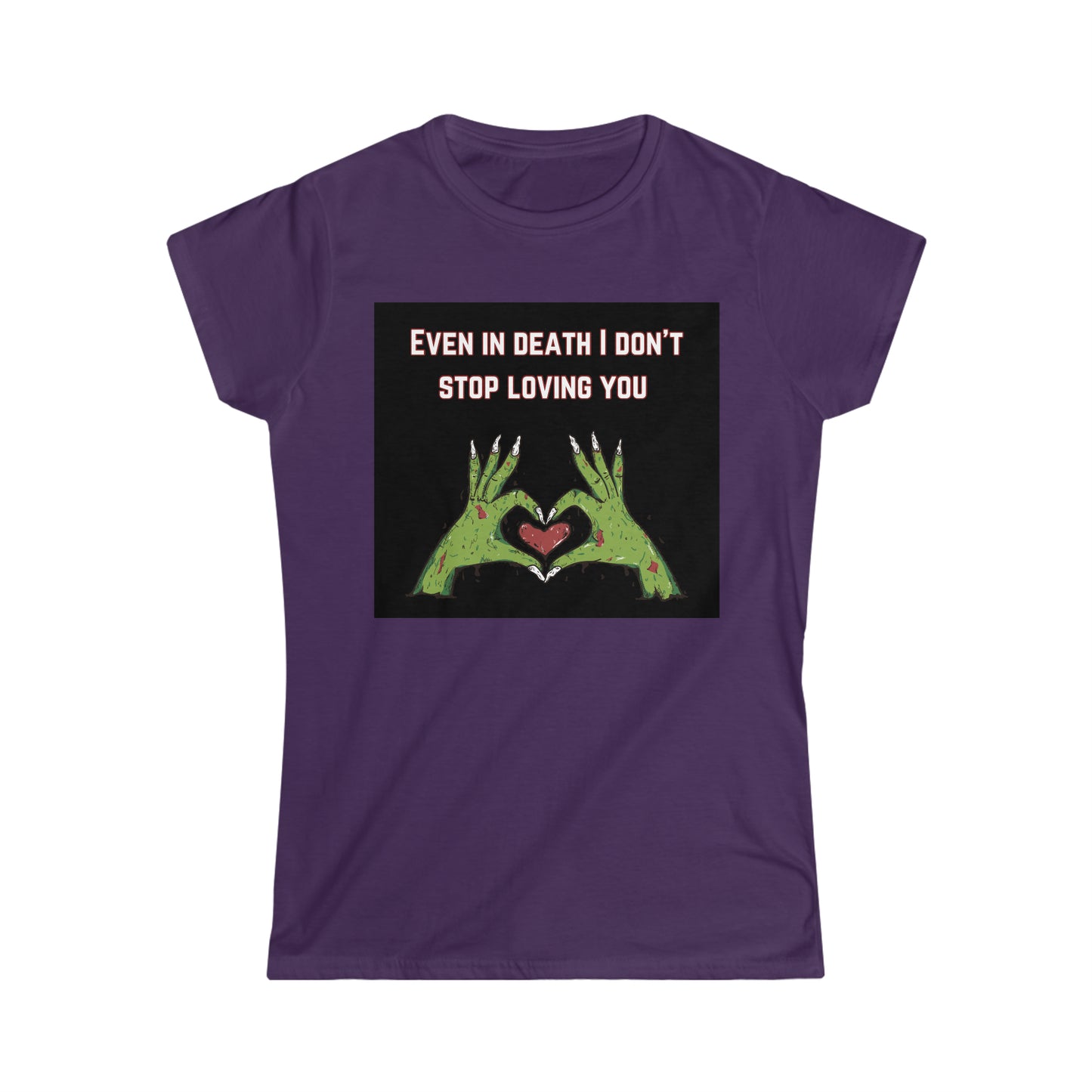 Women's Softstyle T-Shirt (even in death I don’t stop loving you)