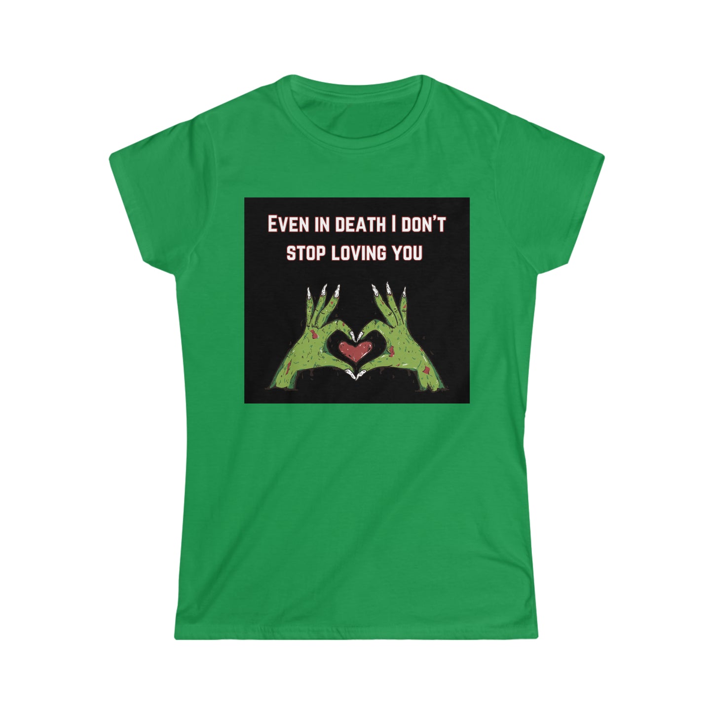 Women's Softstyle T-Shirt (even in death I don’t stop loving you)