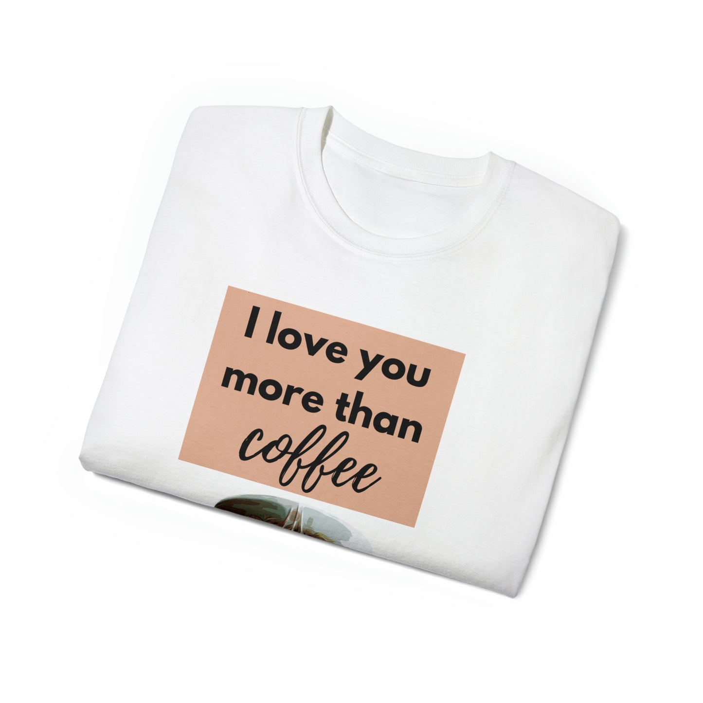 Unisex Cotton T-Shirt (I love you more than coffee)