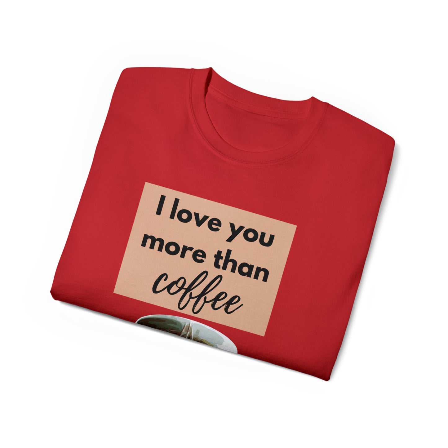 Unisex Cotton T-Shirt (I love you more than coffee)