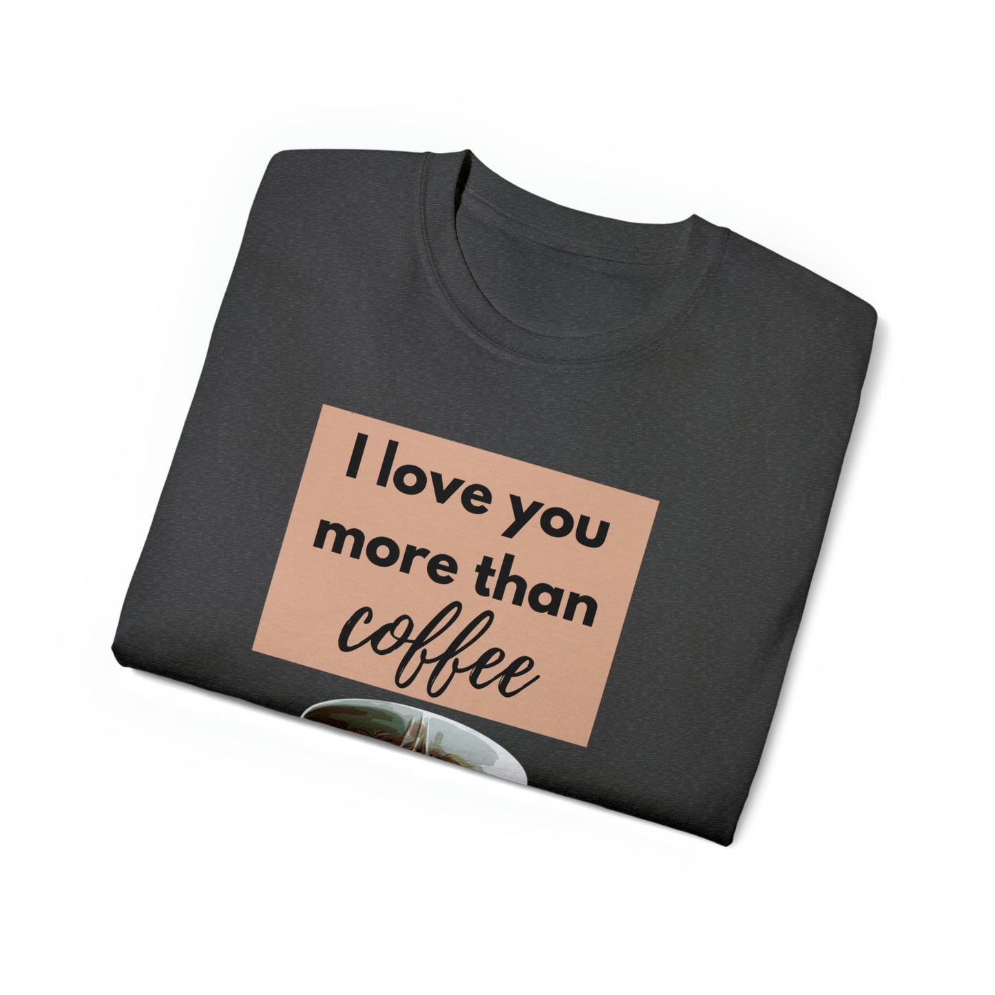 Unisex Cotton T-Shirt (I love you more than coffee)